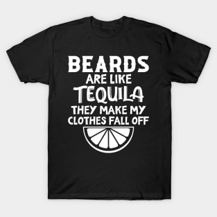 Beards Are Like Tequila They Make My Clothes Fall Off T-Shirt